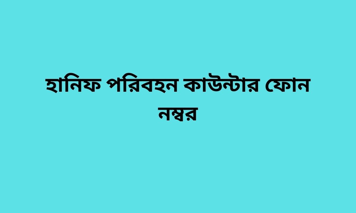 হানিফ পরিবহন কাউন্টার ফোন নম্বর
