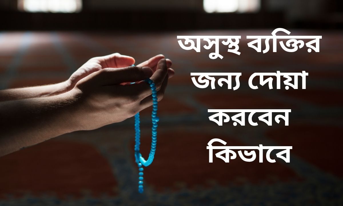 অসুস্থ ব্যক্তির জন্য দোয়া করবেন কিভাবে