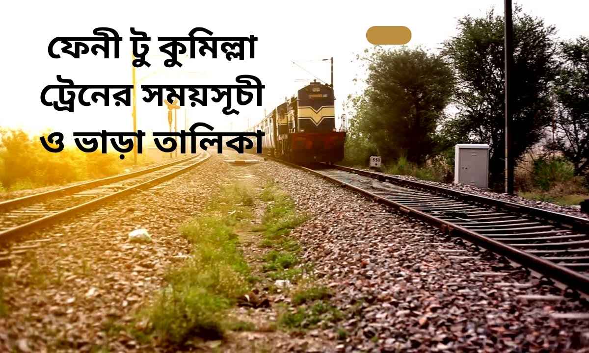 ফেনী টু কুমিল্লা ট্রেনের সময়সূচী ও ভাড়া তালিকা