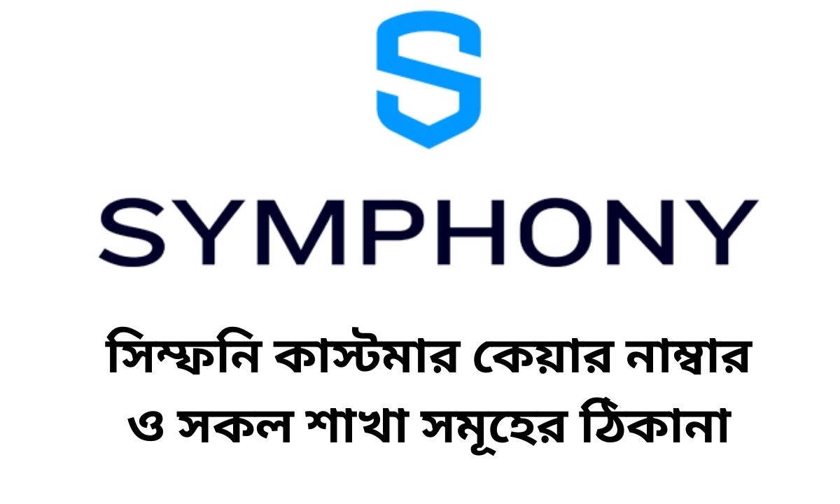 সিম্ফনি কাস্টমার কেয়ার নাম্বার ও সকল শাখা সমূহের ঠিকানা