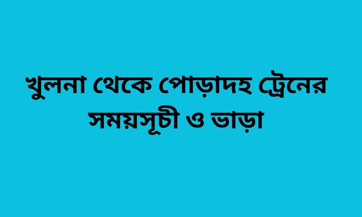 খুলনা থেকে পোড়াদহ ট্রেনের সময়সূচী ও ভাড়া