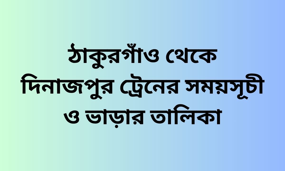 ঠাকুরগাঁও থেকে দিনাজপুর ট্রেনের সময়সূচী ও ভাড়ার তালিকা