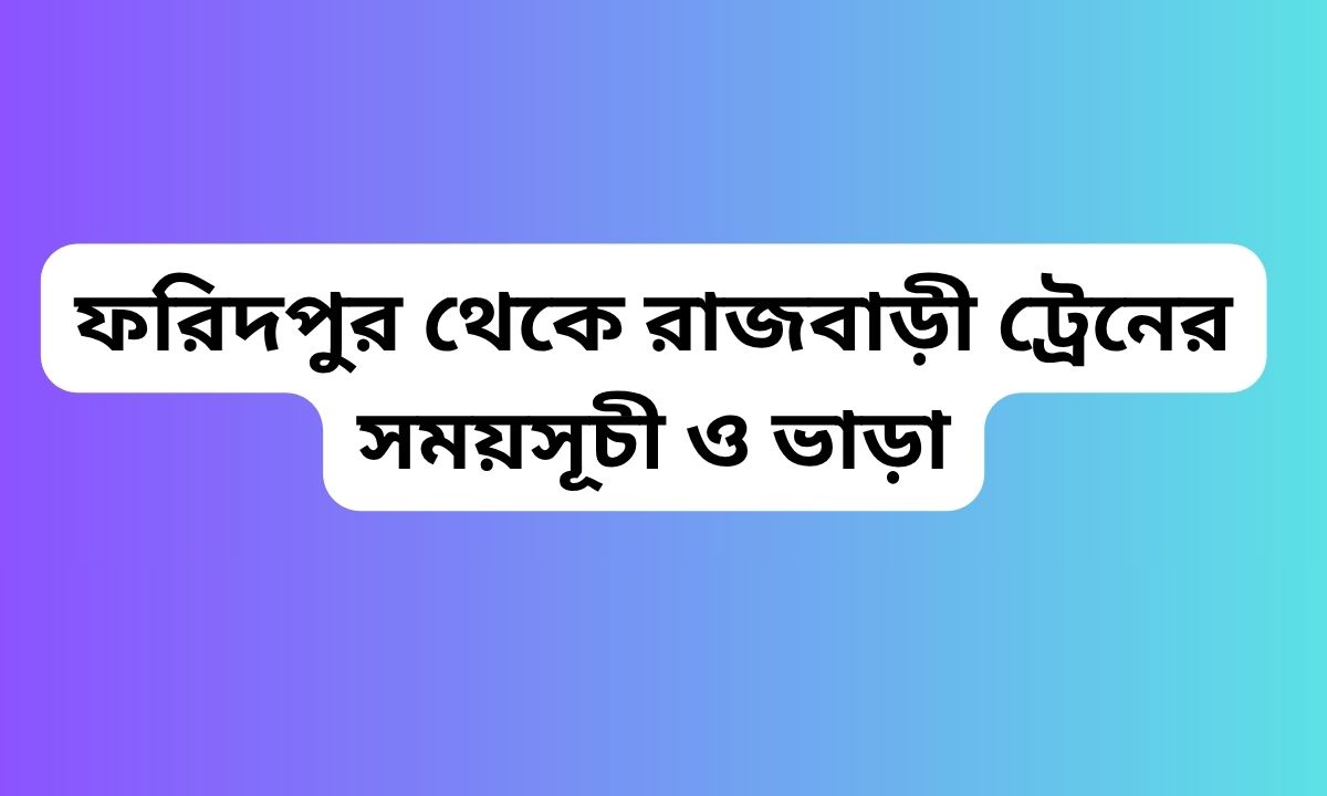 ফরিদপুর থেকে রাজবাড়ী ট্রেনের সময়সূচী ও ভাড়া